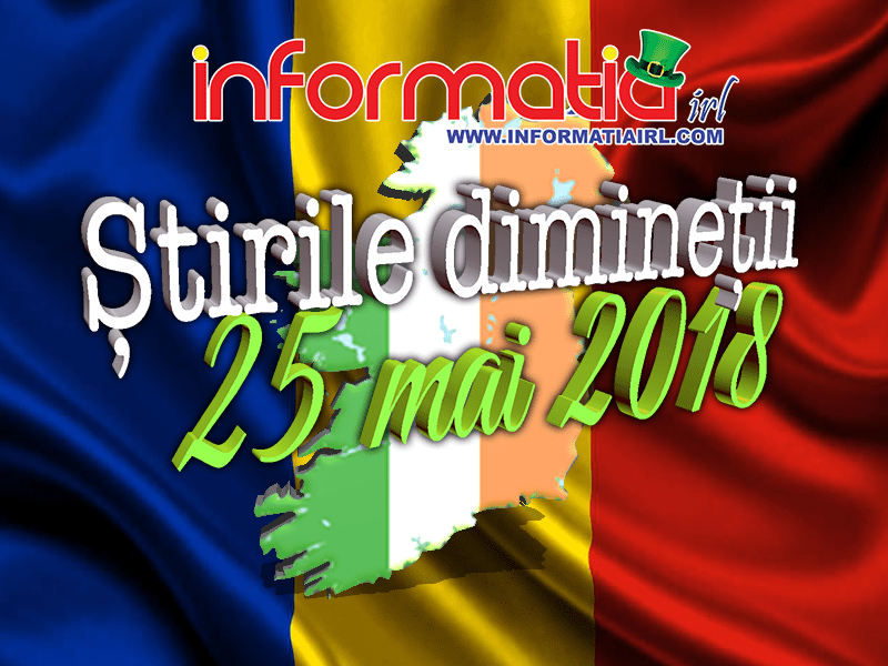 știrile Dimineții 25 Mai 2018 Informatia Irl Portalul De