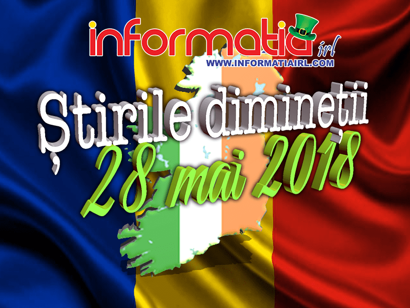 știrile Dimineții 28 Mai 2018 Informatia Irl Portalul De