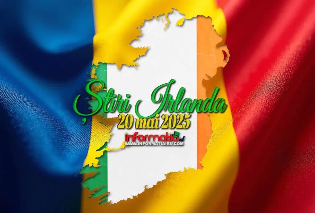 Știri Irlanda 20 mai 2025 Informatia IRL